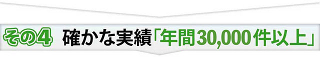 その4 確かな実績「年間30,000件以上」